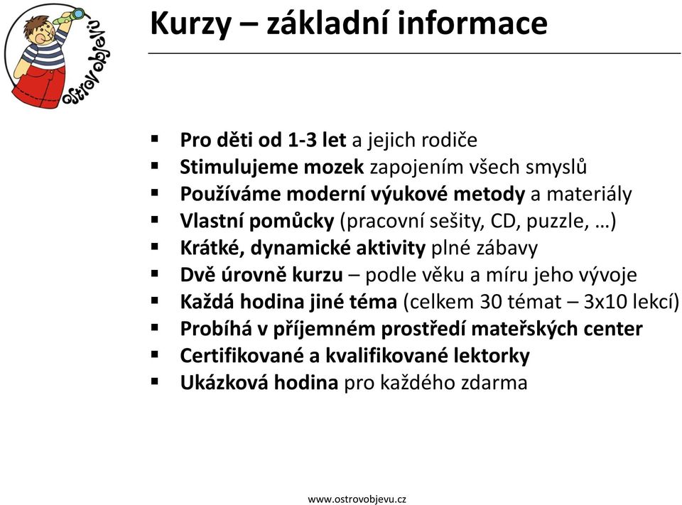 plné zábavy Dvě úrovně kurzu podle věku a míru jeho vývoje Každá hodina jiné téma (celkem 30 témat 3x10 lekcí)