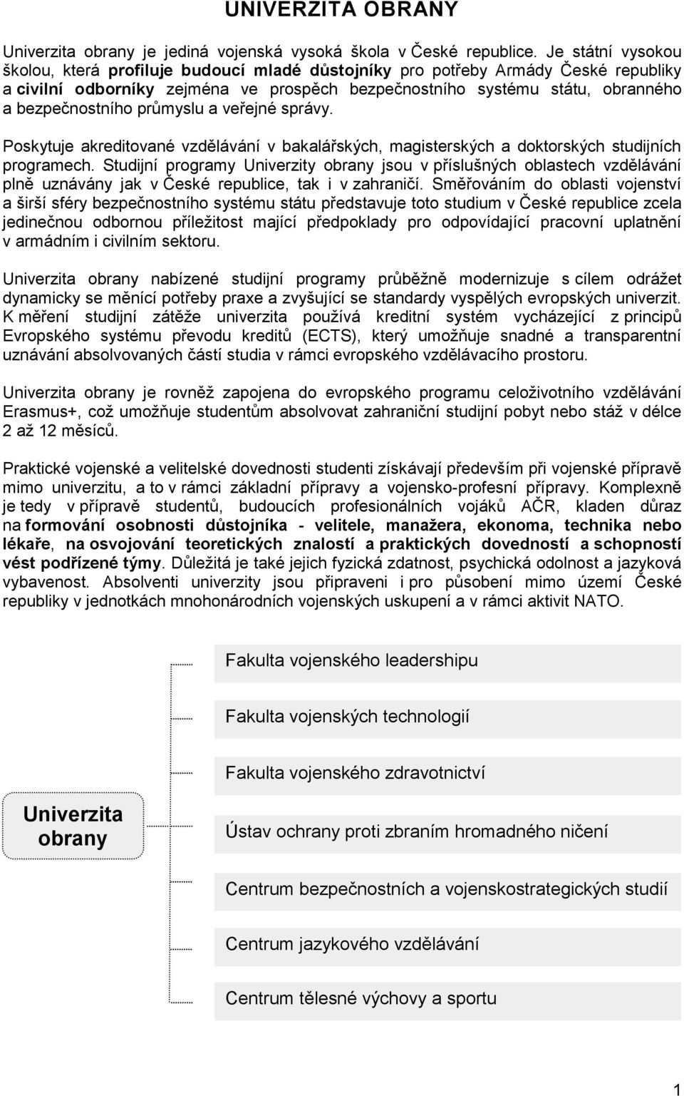 průmyslu a veřejné správy. Poskytuje akreditované vzdělávání v bakalářských, magisterských a doktorských studijních programech.