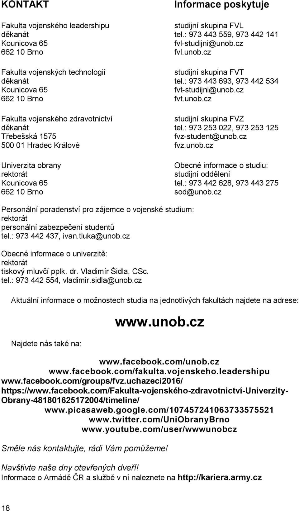 : 973 253 022, 973 253 125 Třebešská 1575 fvz-student@unob.cz 500 01 Hradec Králové fvz.unob.cz Univerzita obrany Obecné informace o studiu: rektorát studijní oddělení Kounicova 65 tel.