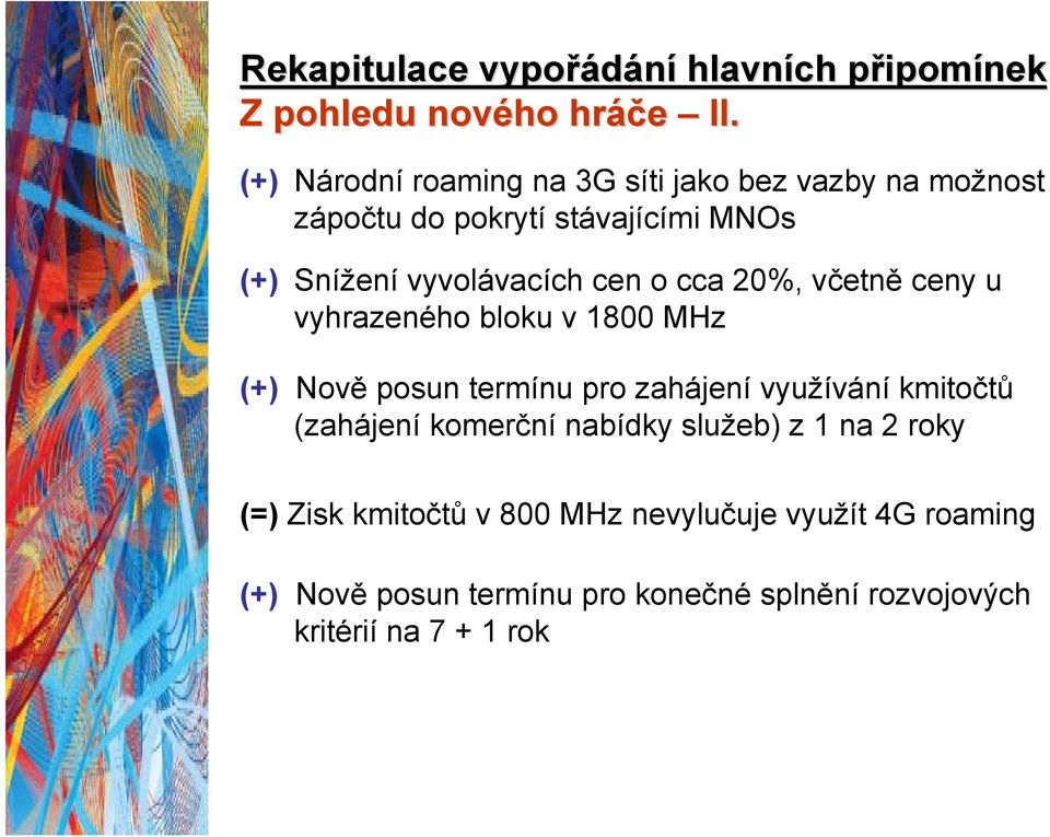 o cca 20%, včetně ceny u vyhrazeného bloku v 1800 MHz (+) Nově posun termínu pro zahájení využívání kmitočtů (zahájení