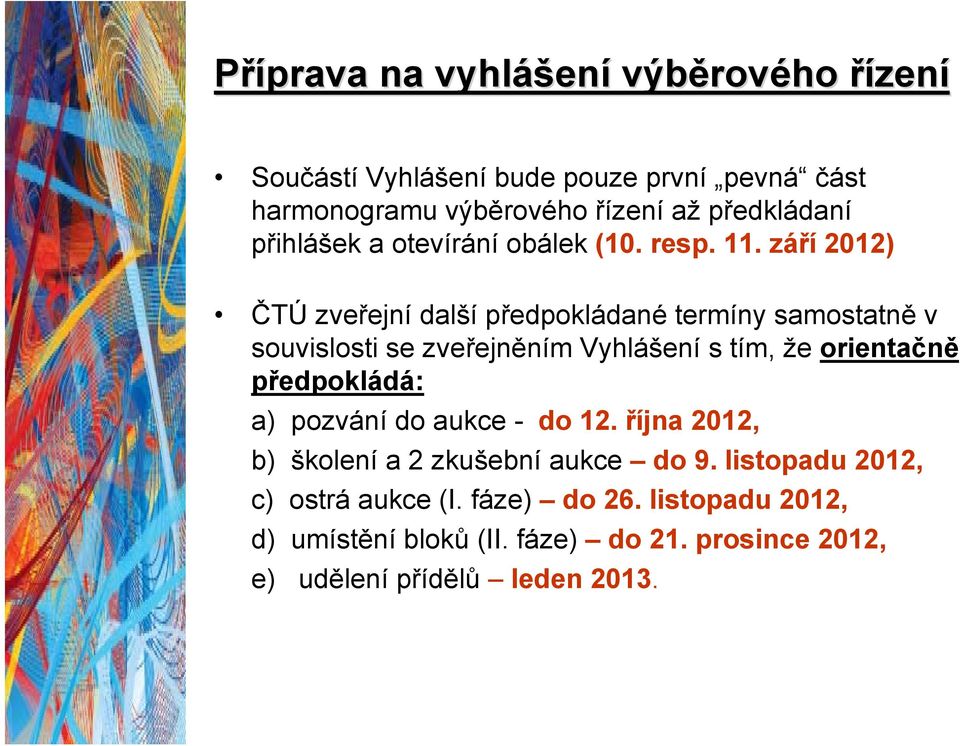 září 2012) ČTÚ zveřejní další předpokládané termíny samostatně v souvislosti se zveřejněním Vyhlášení s tím, že orientačně předpokládá: