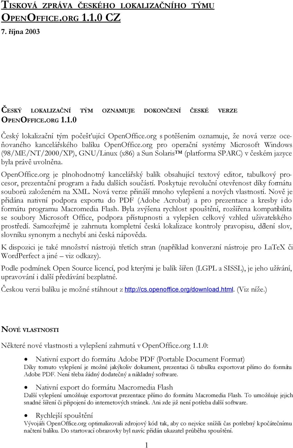 org pro operační systémy Microsoft Windows (98/ME/NT/2000/XP), GNU/Linux (x86) a Sun Solaris (platforma SPARC) v českém jazyce byla právě uvolněna. OpenOffice.