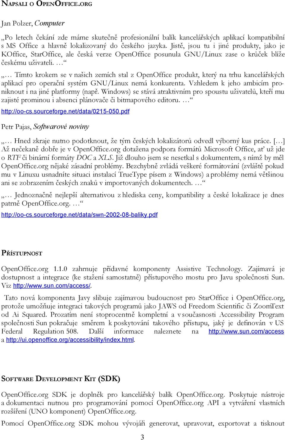 Tímto krokem se v našich zemích stal z OpenOffice produkt, který na trhu kancelářských aplikací pro operační systém GNU/Linux nemá konkurenta.