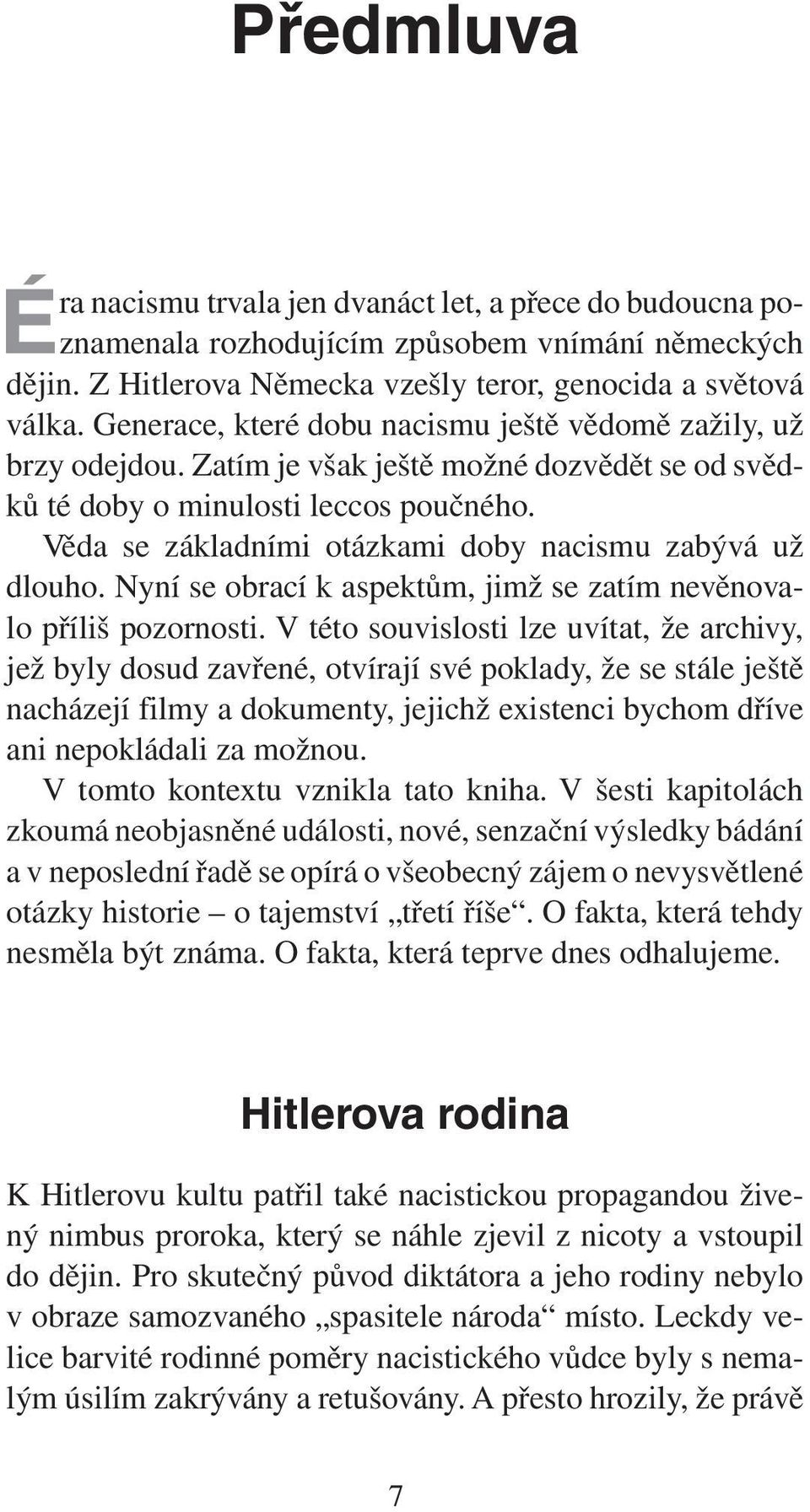 Věda se základními otázkami doby nacismu zabývá už dlouho. Nyní se obrací k aspektům, jimž se zatím nevěnovalo příliš pozornosti.