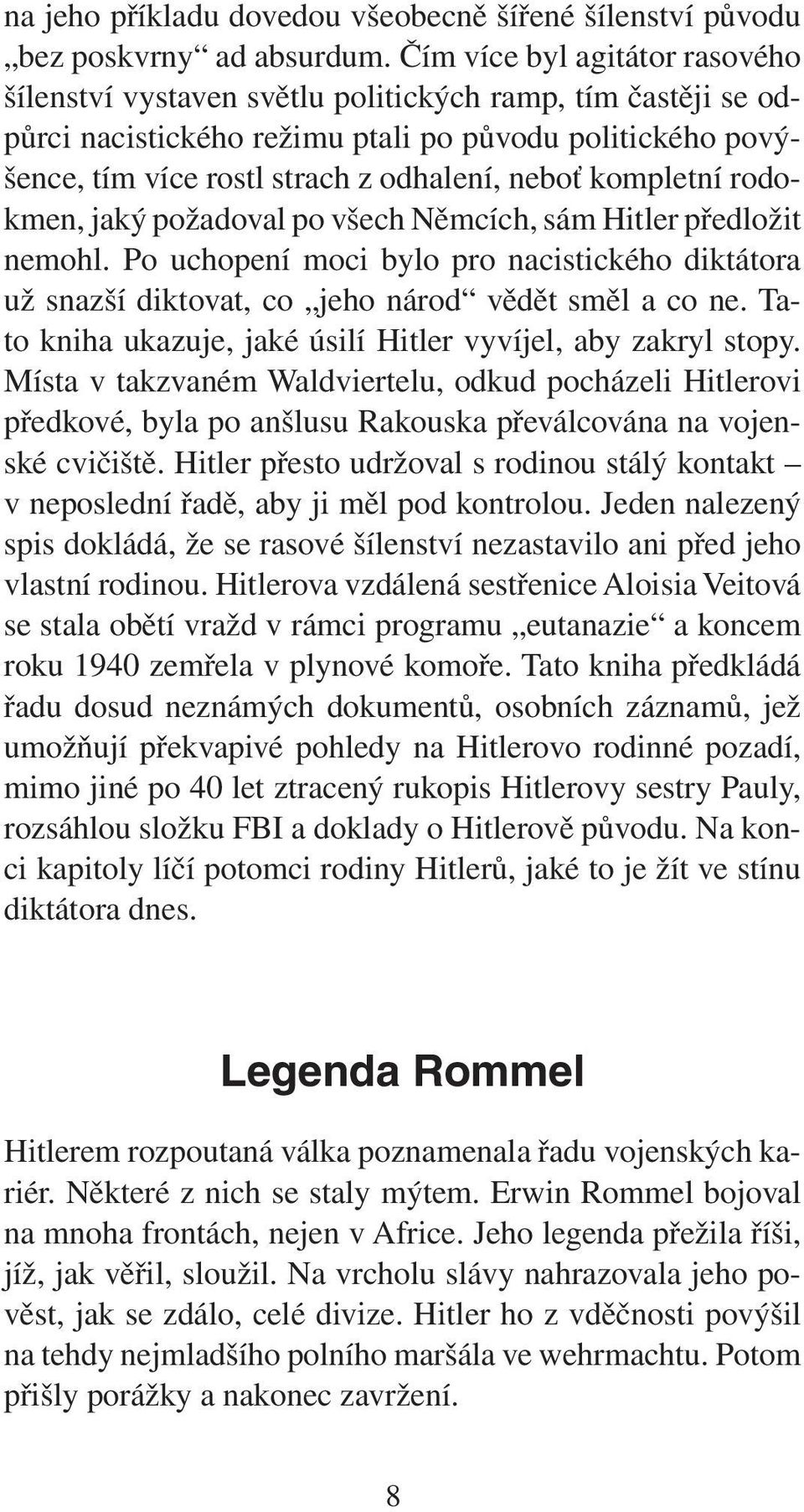 kompletní rodokmen, jaký požadoval po všech Němcích, sám Hitler předložit nemohl. Po uchopení moci bylo pro nacistického diktátora už snazší diktovat, co jeho národ vědět směl a co ne.