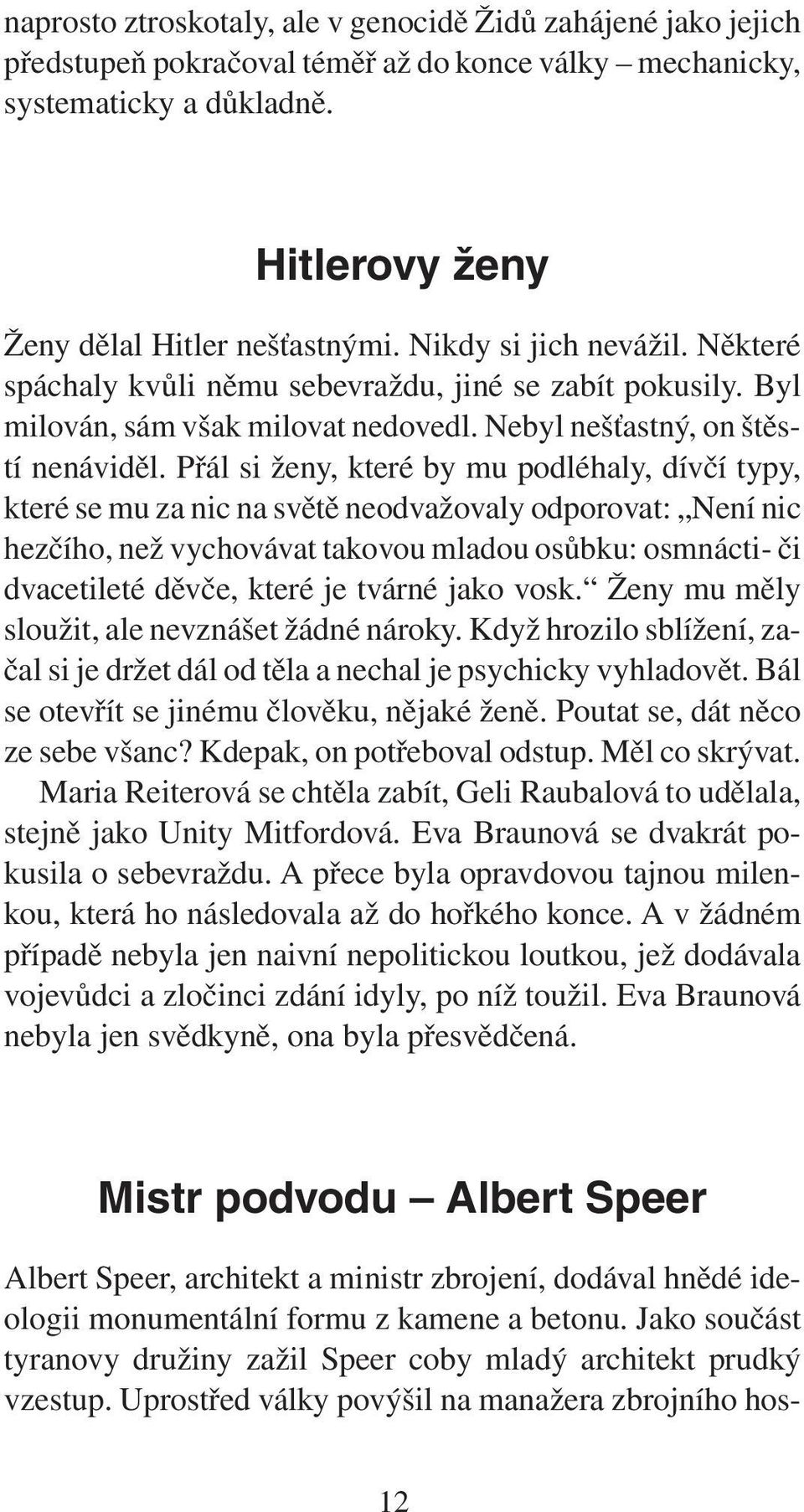 Přál si ženy, které by mu podléhaly, dívčí typy, které se mu za nic na světě neodvažovaly odporovat: Není nic hezčího, než vychovávat takovou mladou osůbku: osmnácti- či dvacetileté děvče, které je