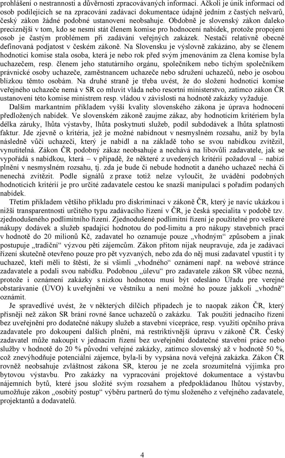 Obdobně je slovenský zákon daleko preciznější v tom, kdo se nesmí stát členem komise pro hodnocení nabídek, protože propojení osob je častým problémem při zadávání veřejných zakázek.