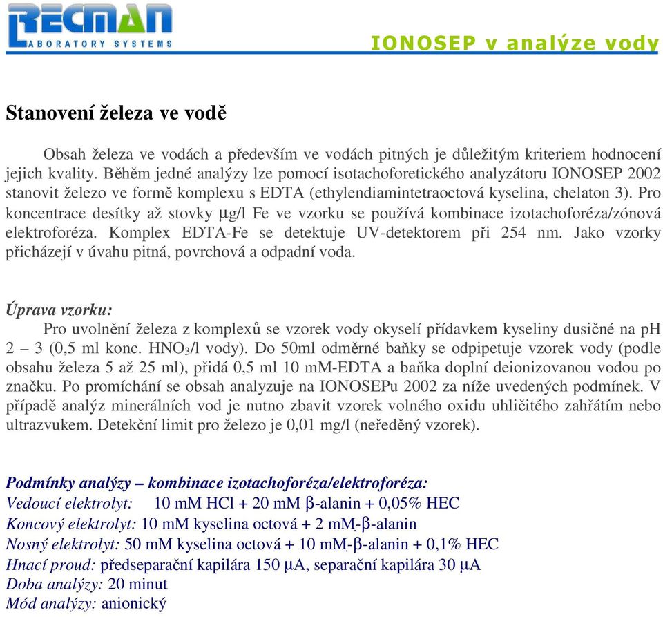 Pro koncentrace desítky až stovky µg/l Fe ve vzorku se používá kombinace izotachoforéza/zónová elektroforéza. Komplex EDA-Fe se detektuje UV-detektorem při 254 nm.