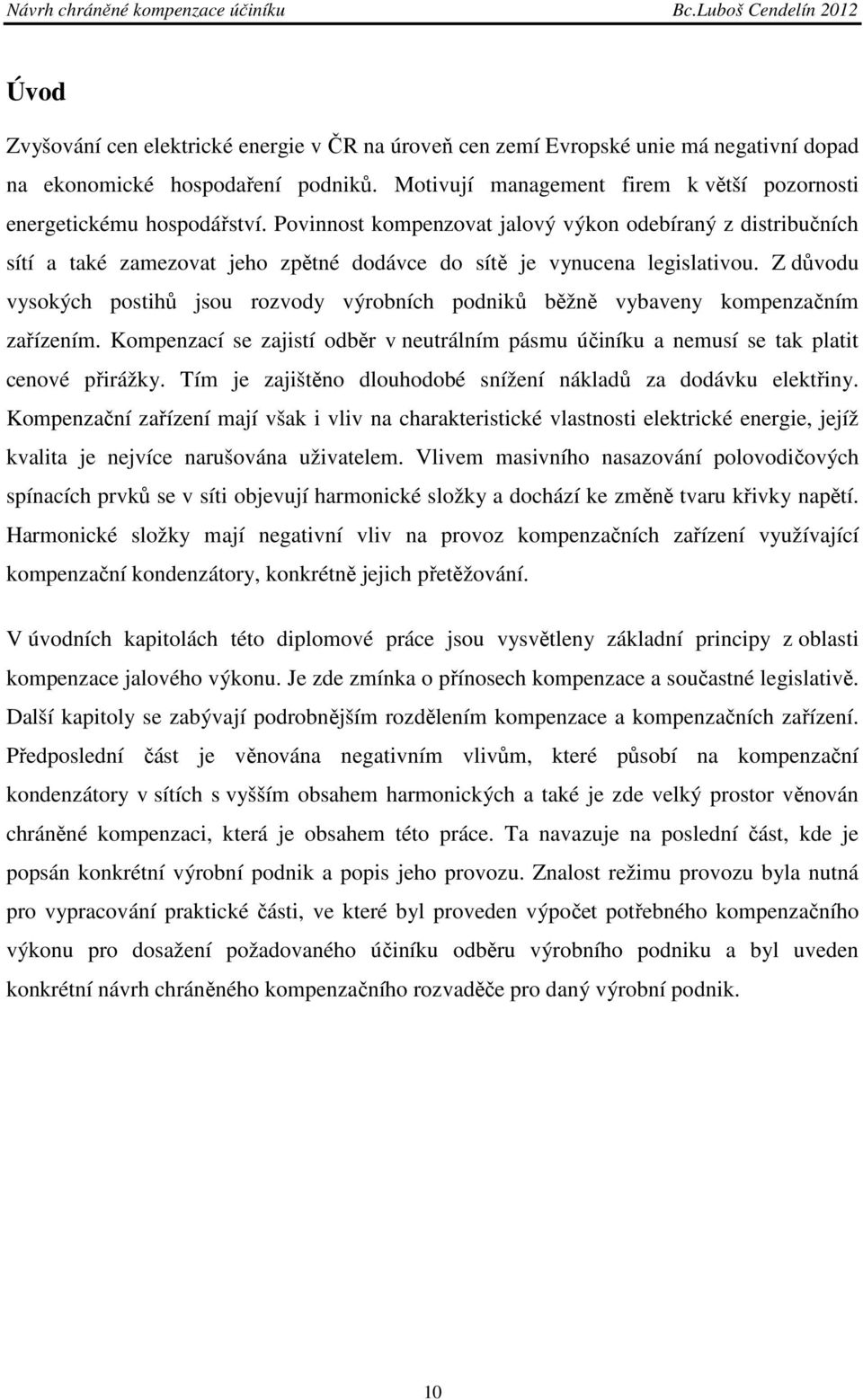 Povinnost kompenzovat jalový výkon odebíraný z distribučních sítí a také zamezovat jeho zpětné dodávce do sítě je vynucena legislativou.