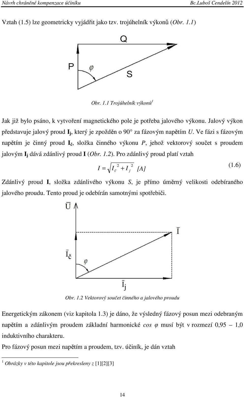 Ve fázi s fázovým napětím je činný proud I č, složka činného výkonu P, jehož vektorový součet s proudem jalovým I j dává zdánlivý proud I (Obr. 1.2).