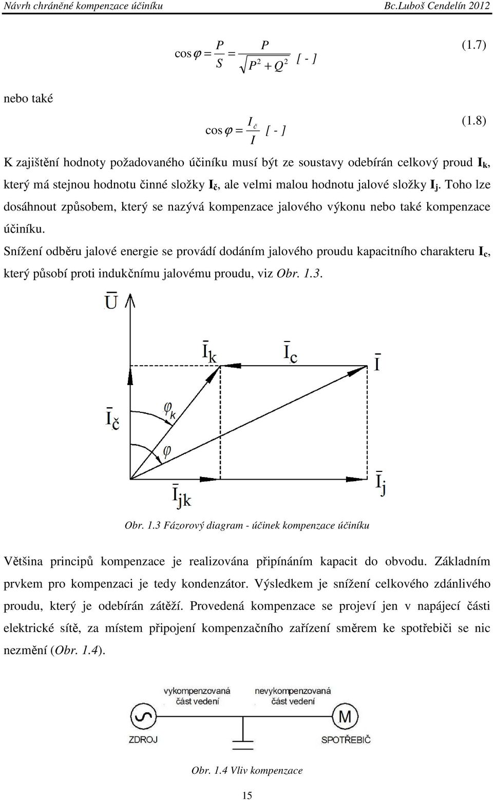 Toho lze dosáhnout způsobem, který se nazývá kompenzace jalového výkonu nebo také kompenzace účiníku.