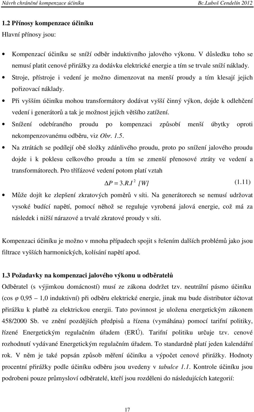 Stroje, přístroje i vedení je možno dimenzovat na menší proudy a tím klesají jejich pořizovací náklady.