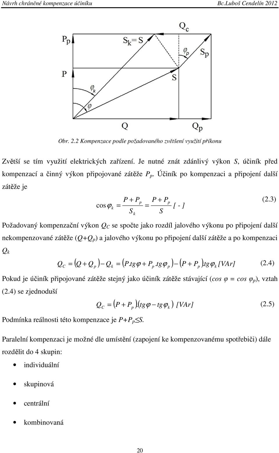 3) Požadovaný kompenzační výkon Q C se spočte jako rozdíl jalového výkonu po připojení další nekompenzované zátěže (Q+Q p ) a jalového výkonu po připojení další zátěže a po kompenzaci Q k QC ( Q + Q