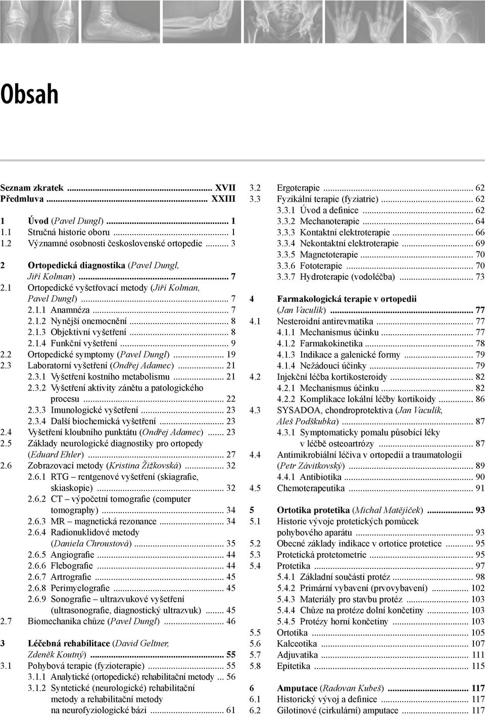 1.3 Objektivní vyšetření 8 2.1.4 Funkční vyšetření 9 2.2 Ortopedické symptomy (Pavel Dungl) 19 2.3 Laboratorní vyšetření (Ondřej Adamec) 21 2.3.1 Vyšetření kostního metabolismu 21 2.3.2 Vyšetření aktivity zánětu a patologického procesu 22 2.