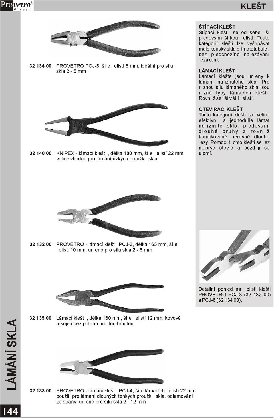 LÁMACÍ KLEŠTÌ Lámací klešte jsou urèeny k lámání naøíznutého skla. Pro rùznou sílu lámaného skla jsou rùzné typy lámacích kleští. Rovnìž se liší v šíøi èelistí.