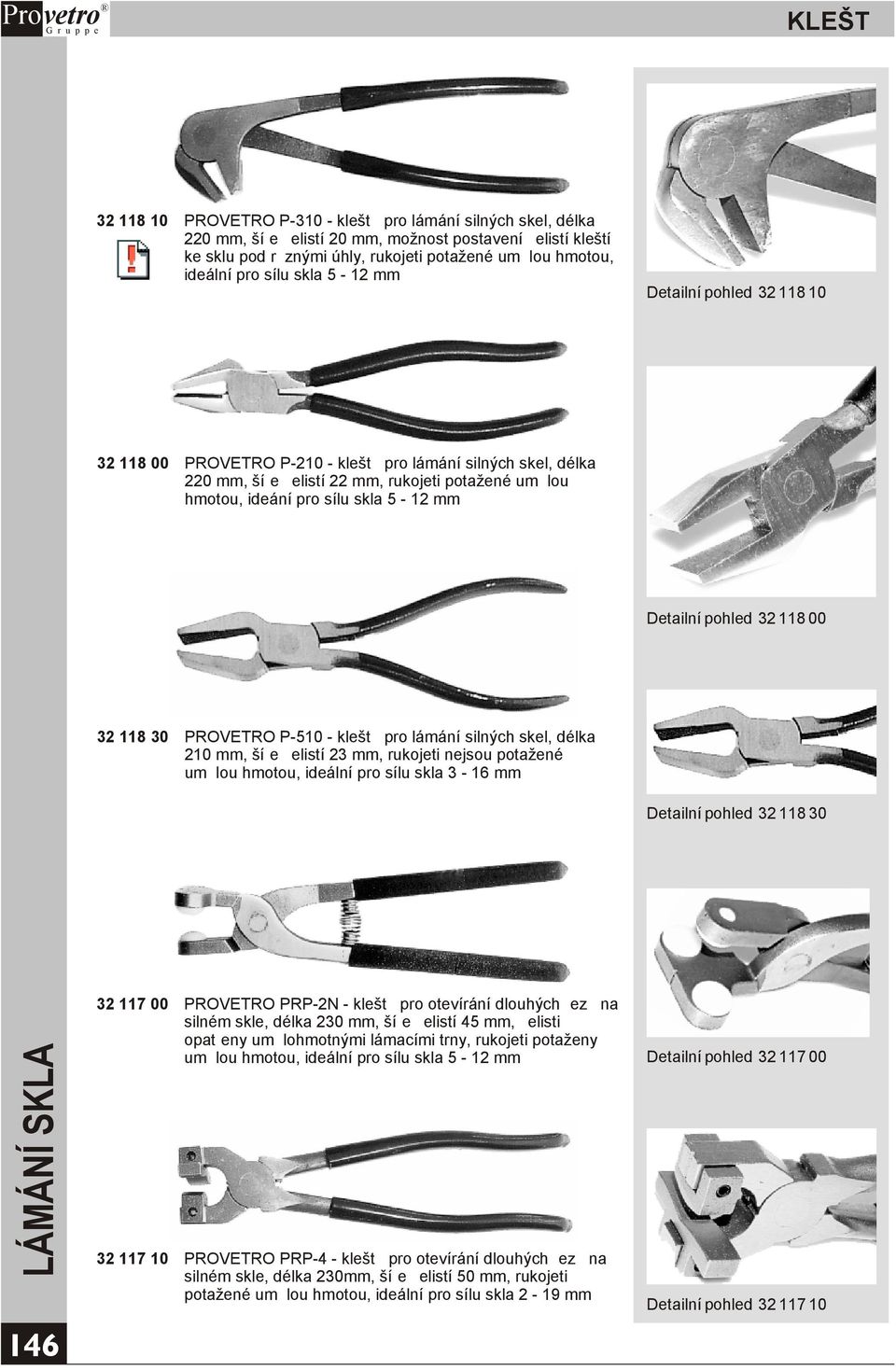 pro sílu skla 5-12 mm Detailní pohled 32 118 00 32 118 30 PROVETRO P-510 - kleštì pro lámání silných skel, délka 210 mm, šíøe èelistí 23 mm, rukojeti nejsou potažené umìlou hmotou, ideální pro sílu