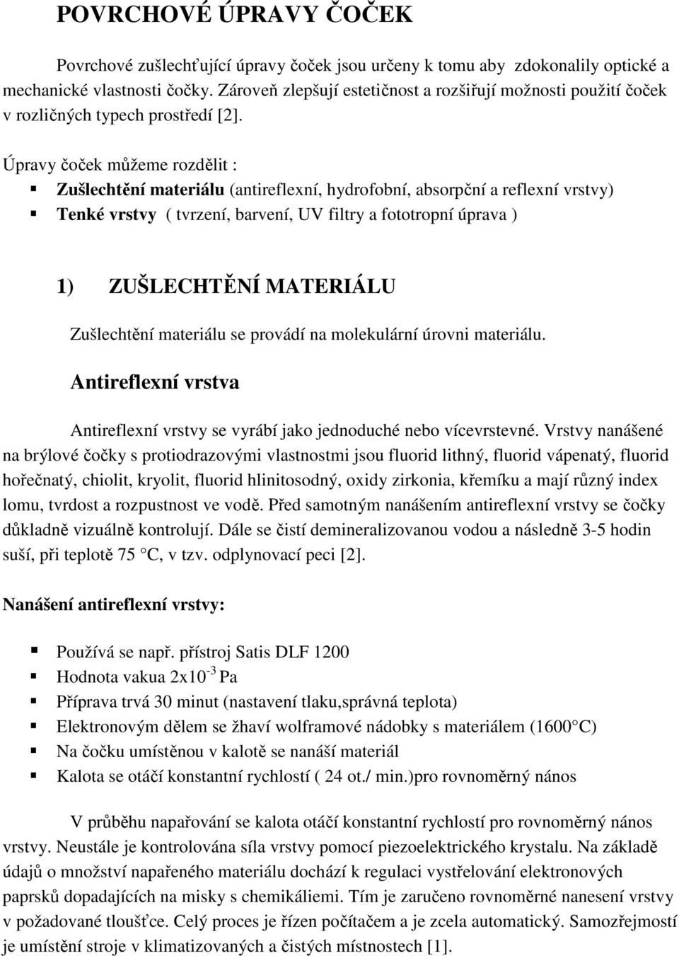 Úpravy čoček můžeme rozdělit : Zušlechtění materiálu (antireflexní, hydrofobní, absorpční a reflexní vrstvy) Tenké vrstvy ( tvrzení, barvení, UV filtry a fototropní úprava ) 1) ZUŠLECHTĚNÍ MATERIÁLU