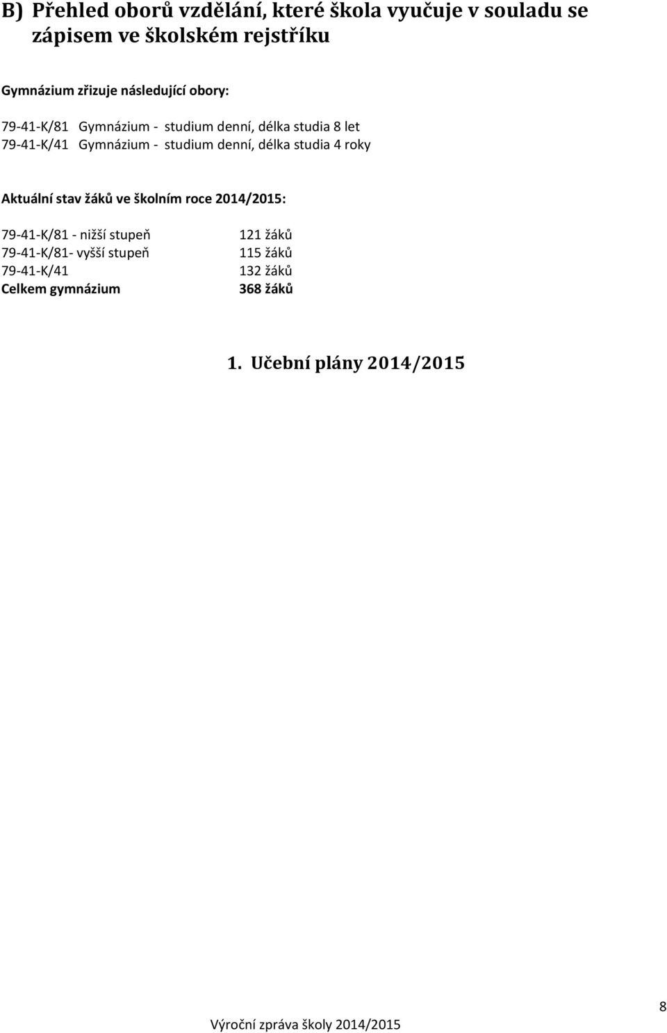 denní, délka studia 4 roky Aktuální stav žáků ve školním roce 2014/2015: 79-41-K/81 - nižší stupeň