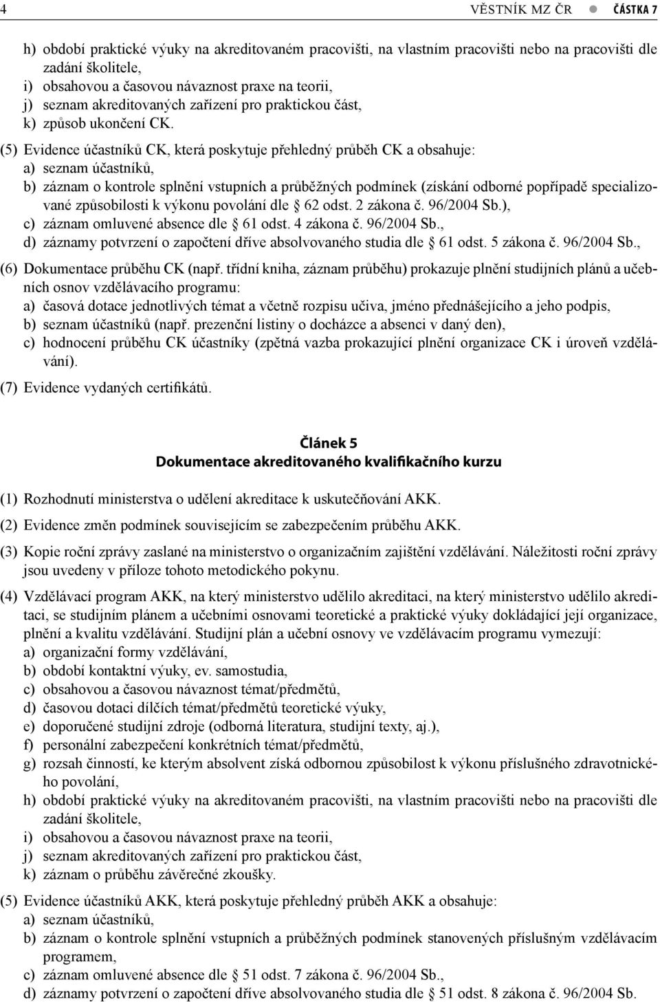 Evidence účastníků CK, která poskytuje přehledný průběh CK a obsahuje: a) seznam účastníků, b) záznam o kontrole splnění vstupních a průběžných podmínek (získání odborné popřípadě specializo- vané