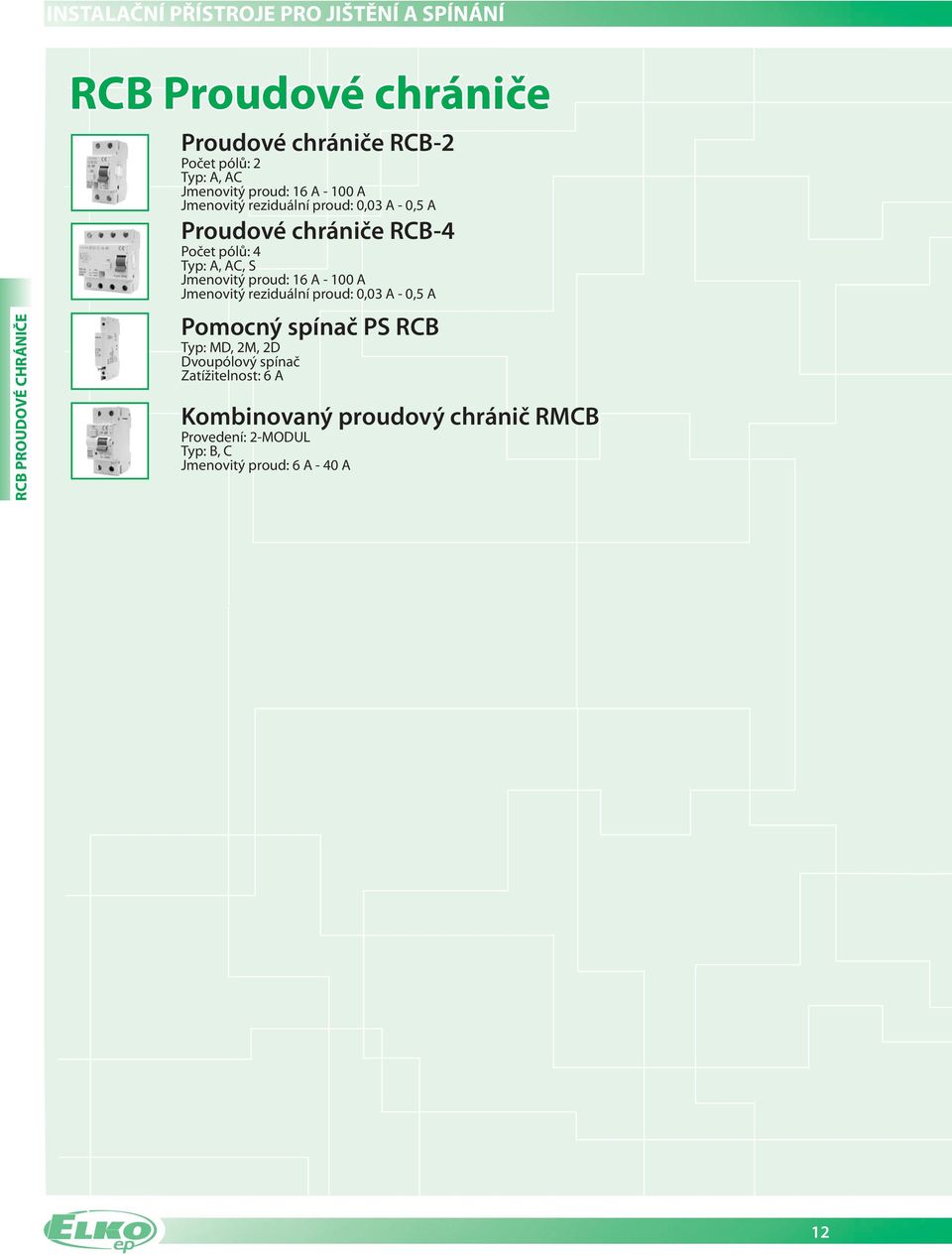 proud: 6 A 00 A Jmenovitý reziduální proud: 0,0 A 0, A Pomocný spínač PS RCB Typ: MD, M, D Dvoupólový