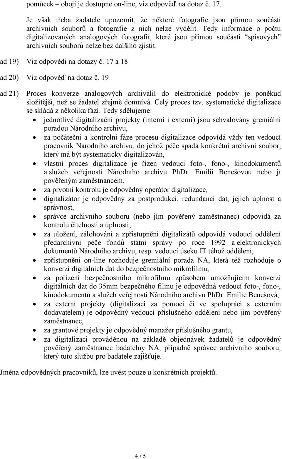 17 a 18 ad 20) Viz odpověď na dotaz č. 19 ad 21) Proces konverze analogových archiválií do elektronické podoby je poněkud složitější, než se žadatel zřejmě domnívá. Celý proces tzv.