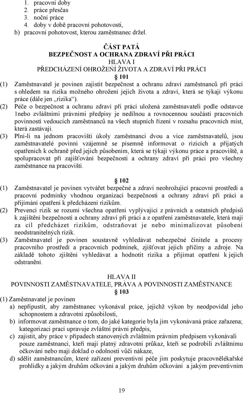 ohledem na rizika možného ohrožení jejich života a zdraví, která se týkají výkonu práce (dále jen rizika ).