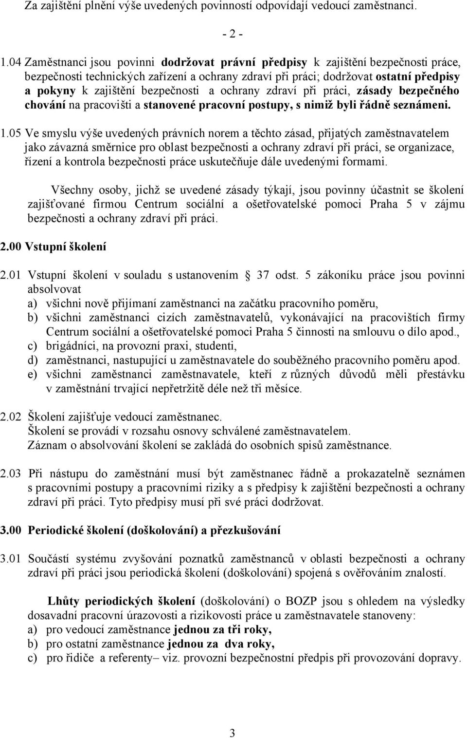 bezpečnosti a ochrany zdraví při práci, zásady bezpečného chování na pracovišti a stanovené pracovní postupy, s nimiž byli řádně seznámeni. 1.