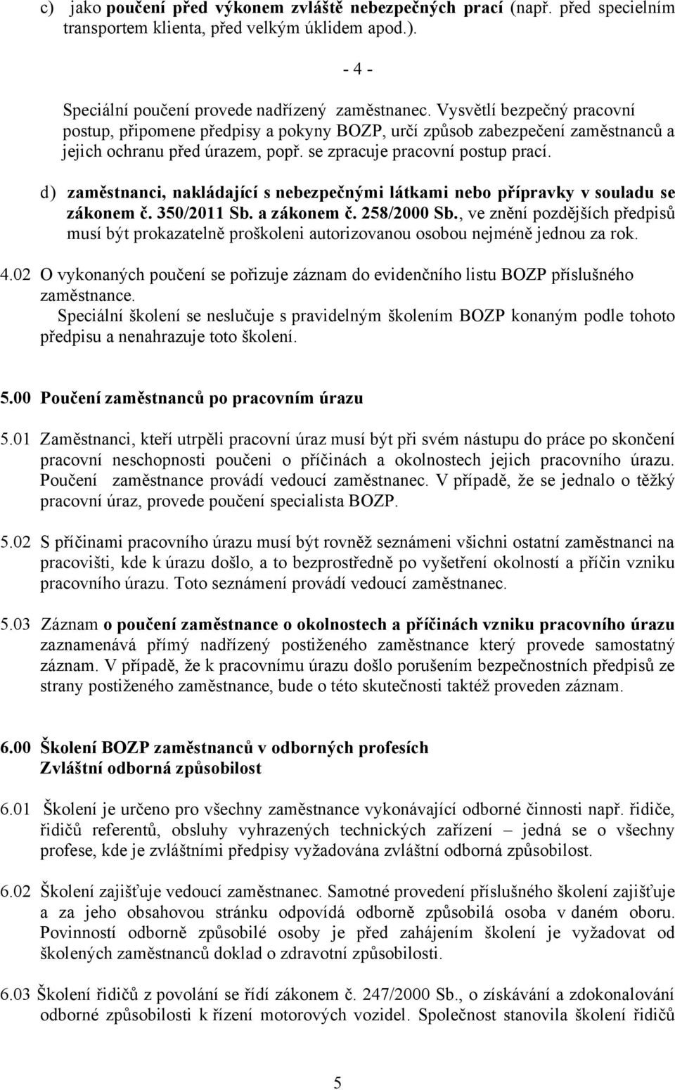 d) zaměstnanci, nakládající s nebezpečnými látkami nebo přípravky v souladu se zákonem č. 350/2011 Sb. a zákonem č. 258/2000 Sb.