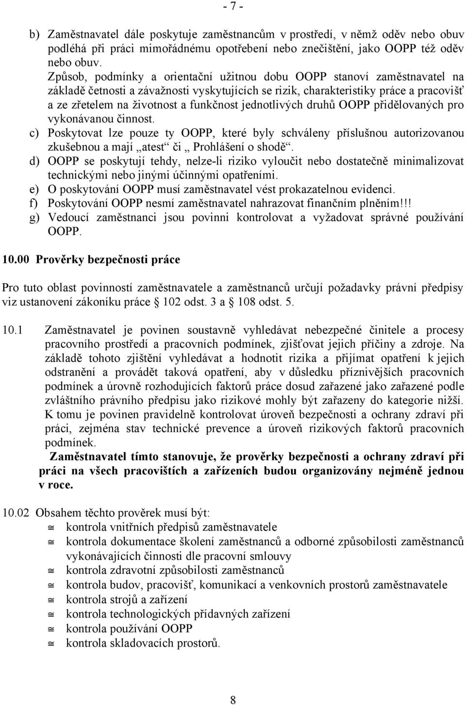 jednotlivých druhů OOPP přidělovaných pro vykonávanou činnost. c) Poskytovat lze pouze ty OOPP, které byly schváleny příslušnou autorizovanou zkušebnou a mají atest či Prohlášení o shodě.