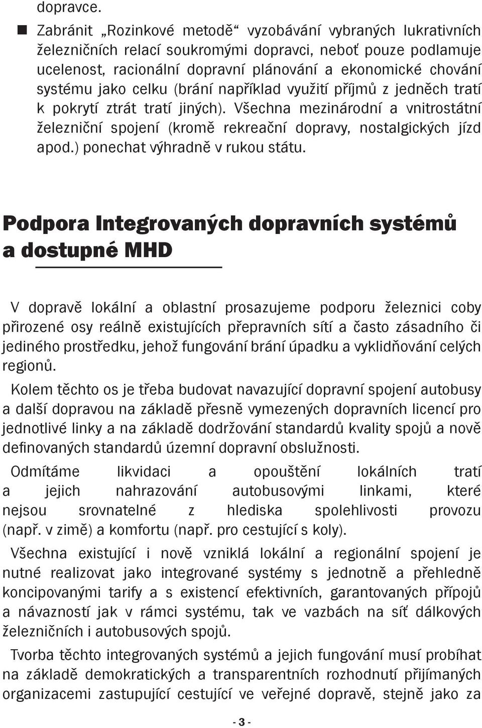 celku (brání například využití příjmů z jedněch tratí k pokrytí ztrát tratí jiných). Všechna mezinárodní a vnitrostátní železniční spojení (kromě rekreační dopravy, nostalgických jízd apod.