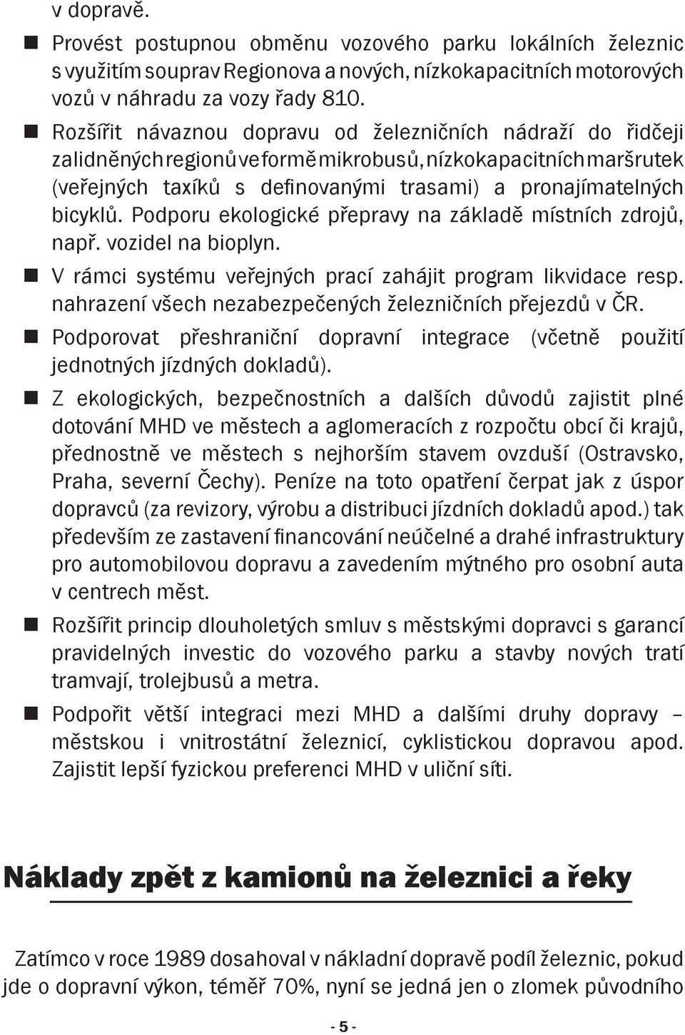 Podporu ekologické přepravy na základě místních zdrojů, např. vozidel na bioplyn. V rámci systému veřejných prací zahájit program likvidace resp.