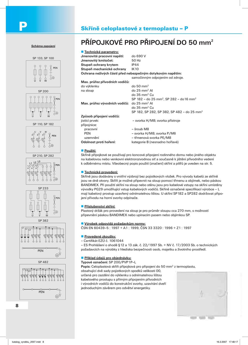 průřez přívodních vodičů: do výklenku do 50 mm 2 na sloup do 25 mm 2 Al do 35 mm 2 Cu SP 182 do 25 mm 2, SP 282 do16 mm 2 Max.