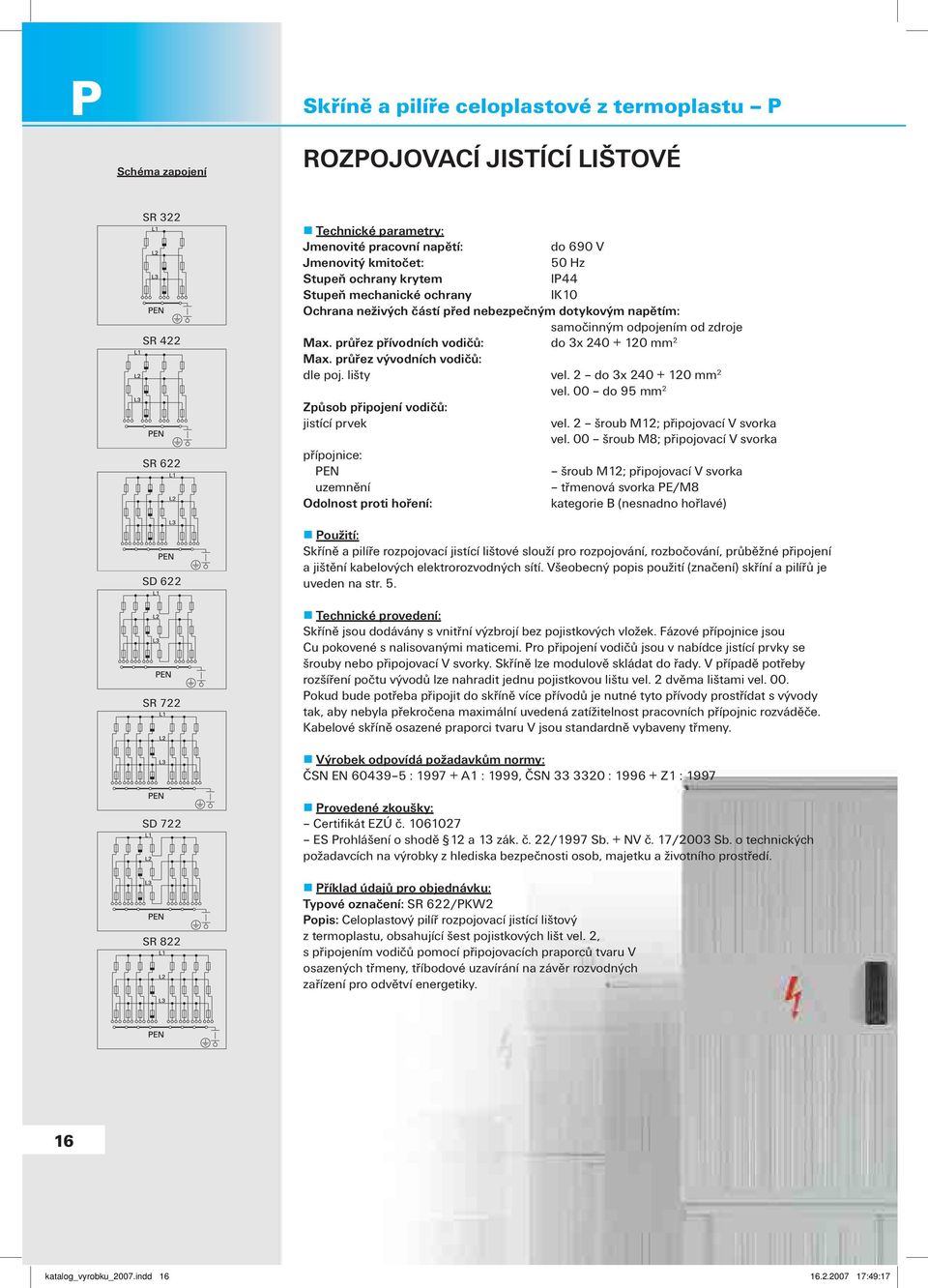 průřez přívodních vodičů: do 3x 240 + 120 mm 2 Max. průřez vývodních vodičů: dle poj. lišty vel. 2 do 3x 240 + 120 mm 2 vel.