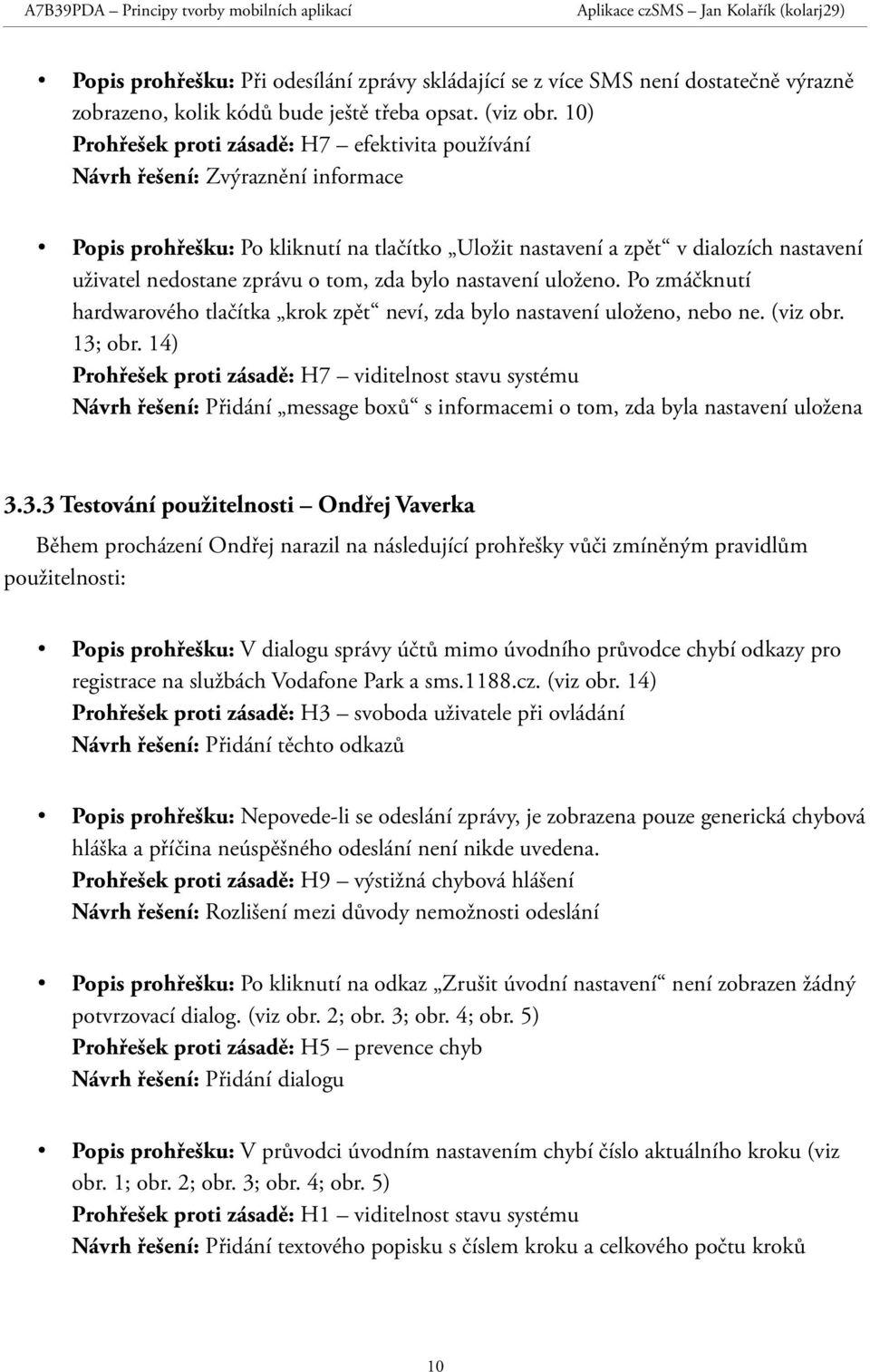 o tom, zda bylo nastavení uloženo. Po zmáčknutí hardwarového tlačítka krok zpět neví, zda bylo nastavení uloženo, nebo ne. (viz obr. 13; obr.