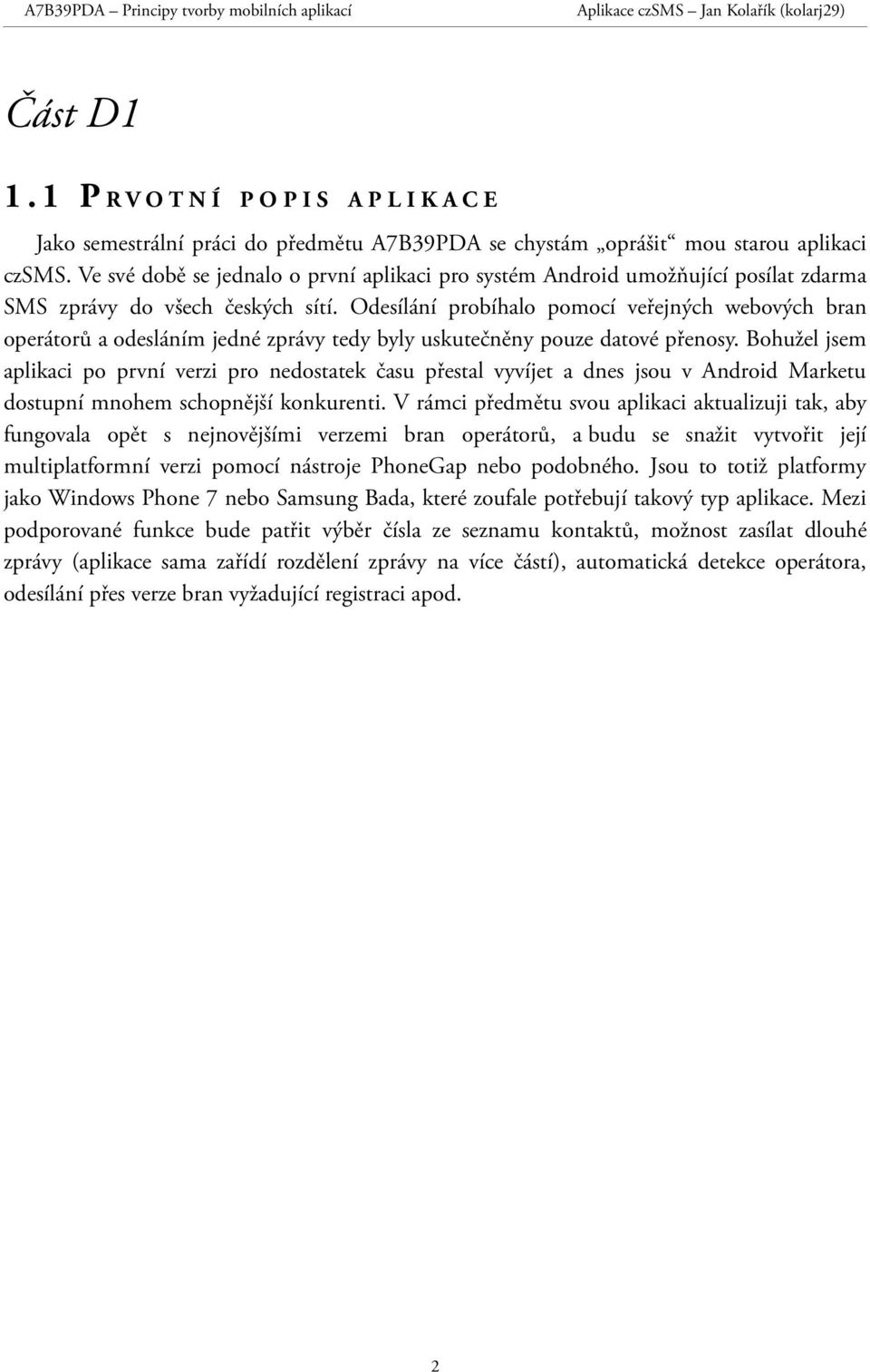 Odesílání probíhalo pomocí veřejných webových bran operátorů a odesláním jedné zprávy tedy byly uskutečněny pouze datové přenosy.