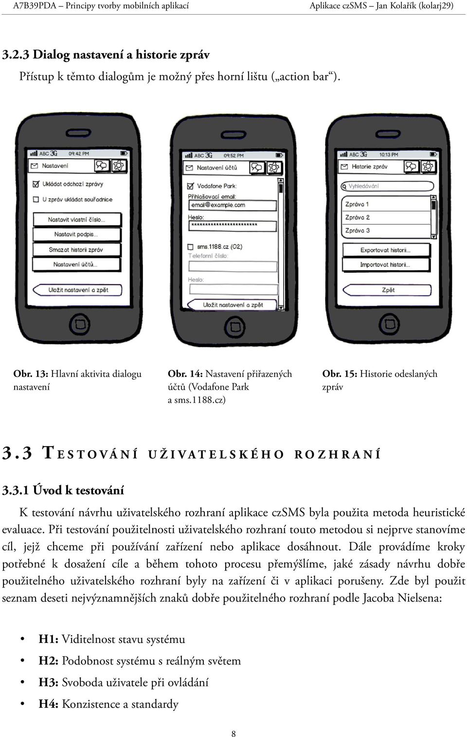 3 TESTOVÁNÍ UŽIVATELSKÉHO ROZHRANÍ 3.3.1 Úvod k testování K testování návrhu uživatelského rozhraní aplikace czsms byla použita metoda heuristické evaluace.