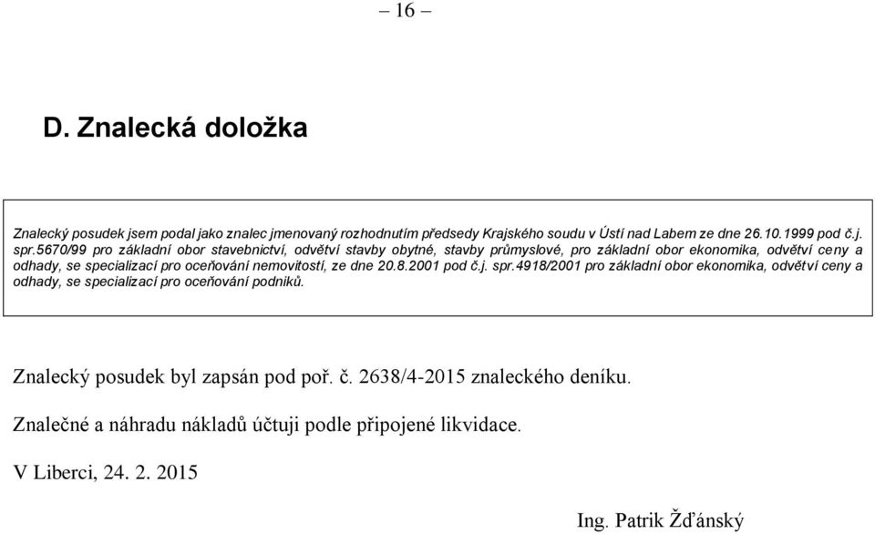 oceňování nemovitostí, ze dne 20.8.2001 pod č.j. spr.4918/2001 pro základní obor ekonomika, odvětví ceny a odhady, se specializací pro oceňování podniků.