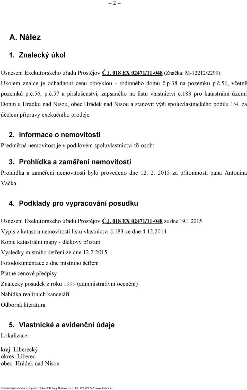 183 pro katastrální území Donín u Hrádku nad Nisou, obec Hrádek nad Nisou a stanovit výši spoluvlastnického podílu 1/4, za účelem přípravy exekučního prodeje. 2.