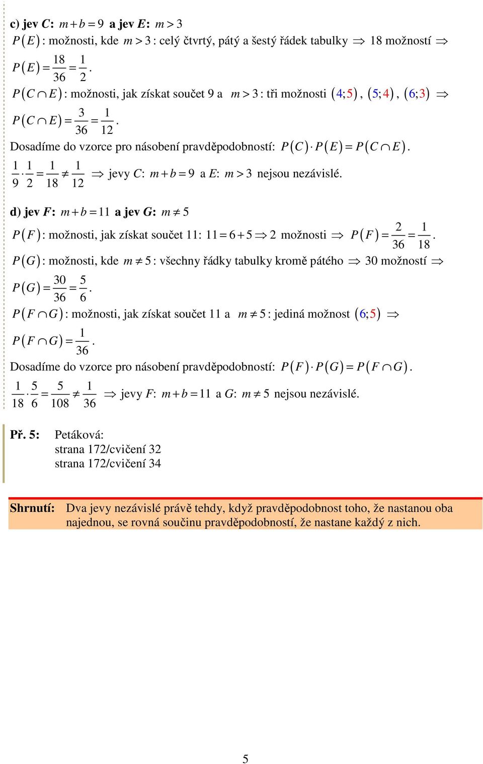 9 6;3 d) jev F: m + b = a jev G: m 5 P ( F ): možnosti, jak získat součet : = 6 + 5 2 možnosti P ( F ). P G : možnosti, kde m 5 : všechny řádky tabulky kromě pátého 30 možností 30 5 P ( G ).