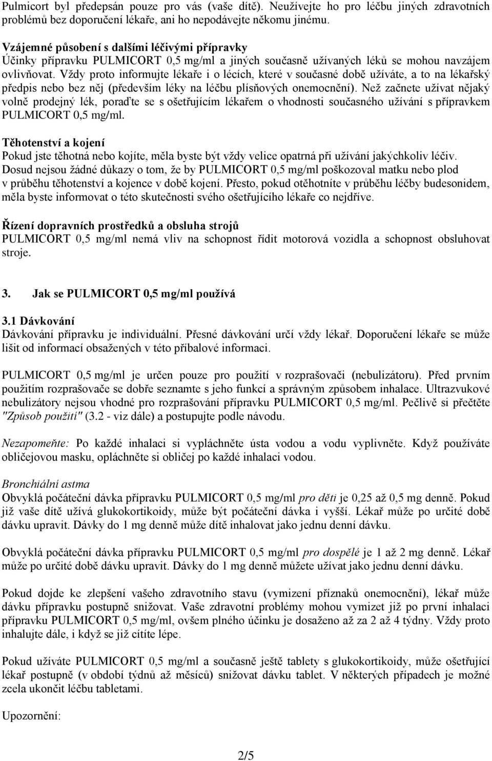 Vždy proto informujte lékaře i o lécích, které v současné době užíváte, a to na lékařský předpis nebo bez něj (především léky na léčbu plísňových onemocnění).