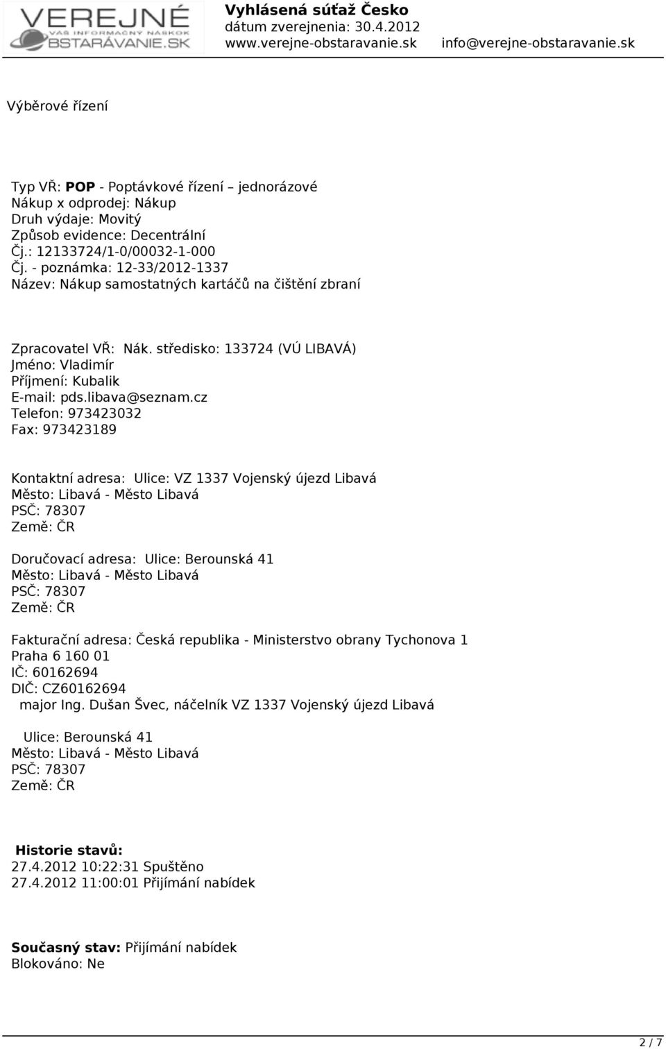 cz Telefon: 973423032 Fax: 973423189 Kontaktní adresa: Ulice: VZ 1337 Vojenský újezd Libavá Město: Libavá - Město Libavá PSČ: 78307 Země: ČR Doručovací adresa: Ulice: Berounská 41 Město: Libavá -