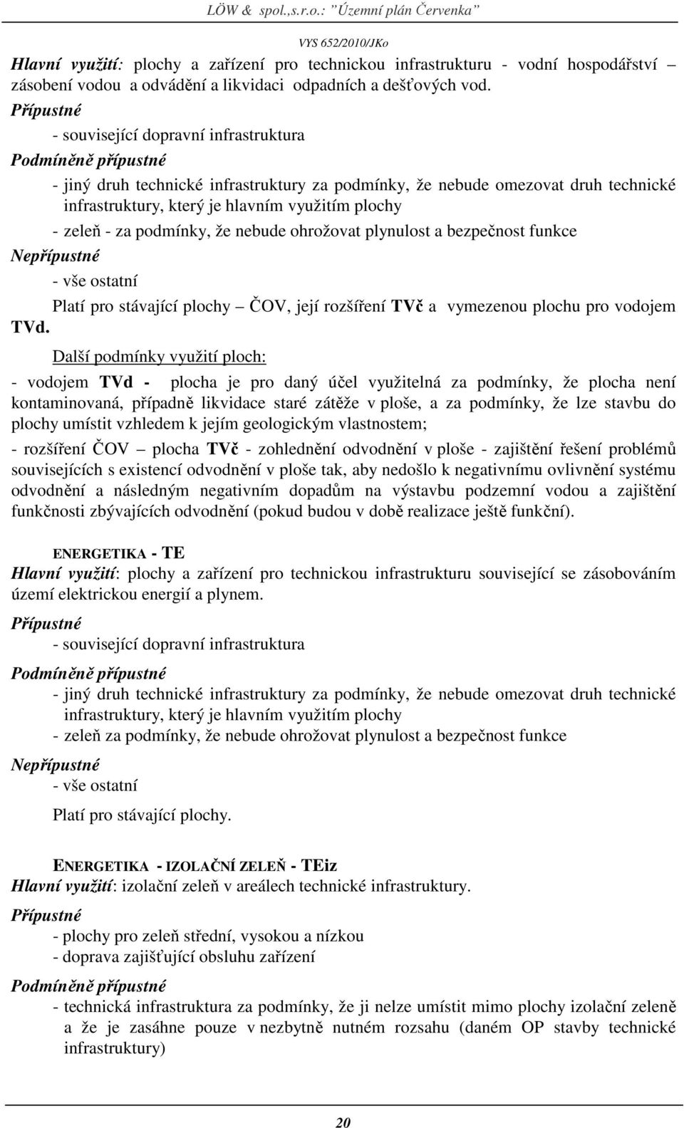 plochy - zeleň - za podmínky, že nebude ohrožovat plynulost a bezpečnost funkce Nepřípustné - vše ostatní Platí pro stávající plochy ČOV, její rozšíření TVč a vymezenou plochu pro vodojem TVd.