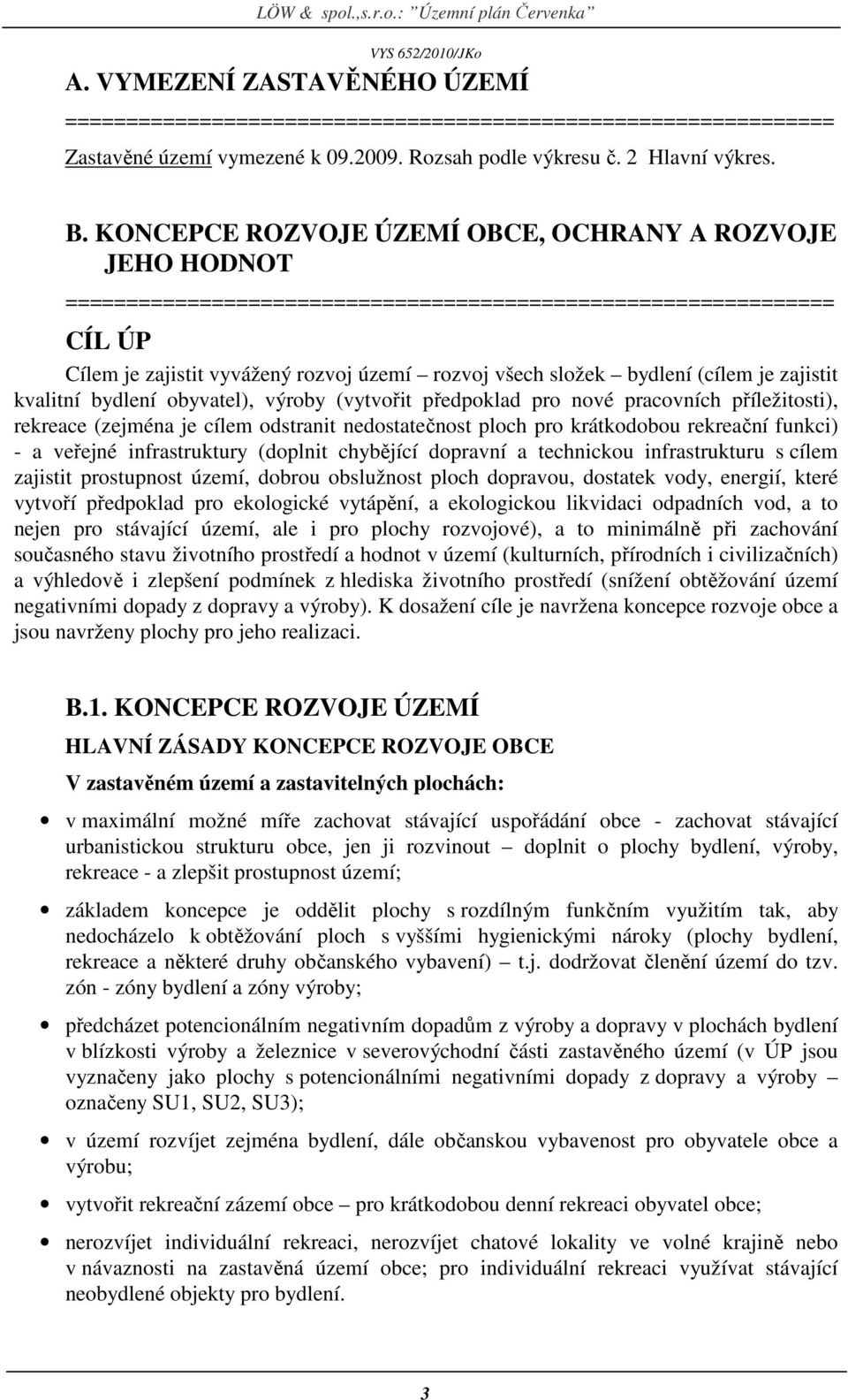 (cílem je zajistit kvalitní bydlení obyvatel), výroby (vytvořit předpoklad pro nové pracovních příležitosti), rekreace (zejména je cílem odstranit nedostatečnost ploch pro krátkodobou rekreační