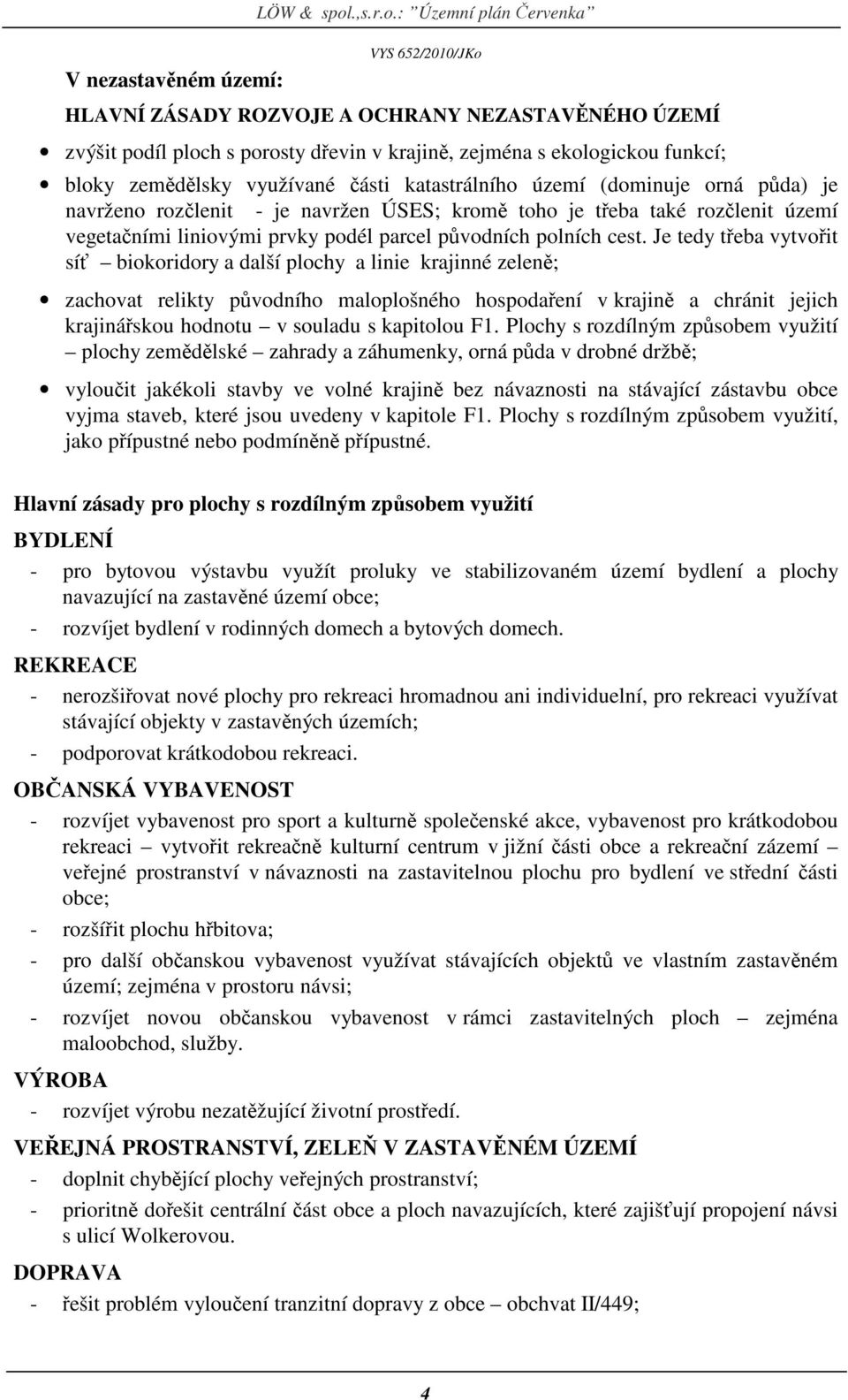 : Územní plán Červenka HLAVNÍ ZÁSADY ROZVOJE A OCHRANY NEZASTAVĚNÉHO ÚZEMÍ zvýšit podíl ploch s porosty dřevin v krajině, zejména s ekologickou funkcí; bloky zemědělsky využívané části katastrálního