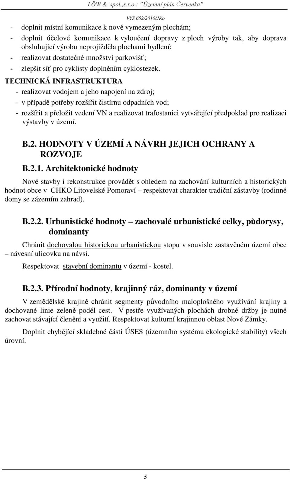 TECHNICKÁ INFRASTRUKTURA - realizovat vodojem a jeho napojení na zdroj; - v případě potřeby rozšířit čistírnu odpadních vod; - rozšířit a přeložit vedení VN a realizovat trafostanici vytvářející