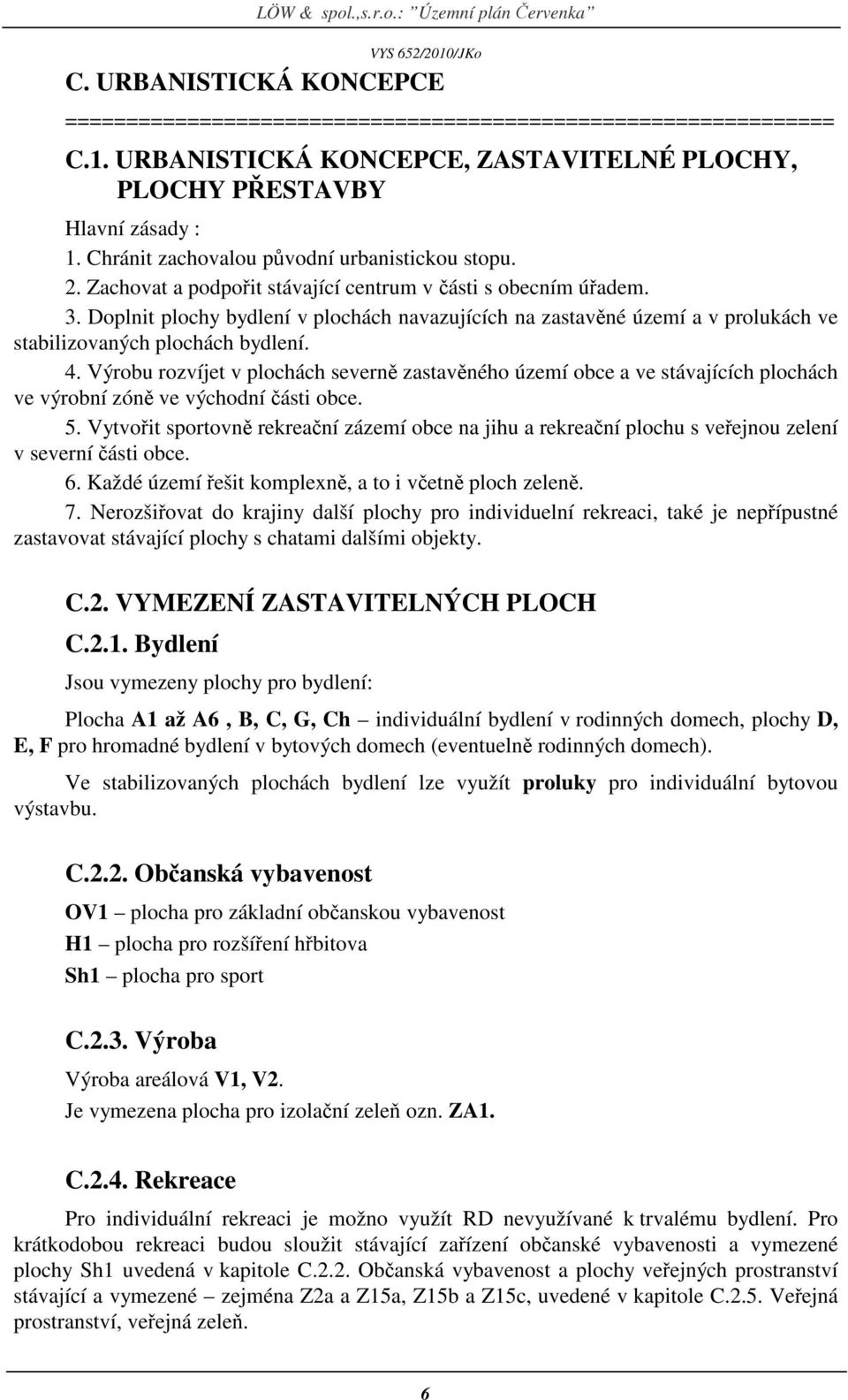 Doplnit plochy bydlení v plochách navazujících na zastavěné území a v prolukách ve stabilizovaných plochách bydlení. 4.