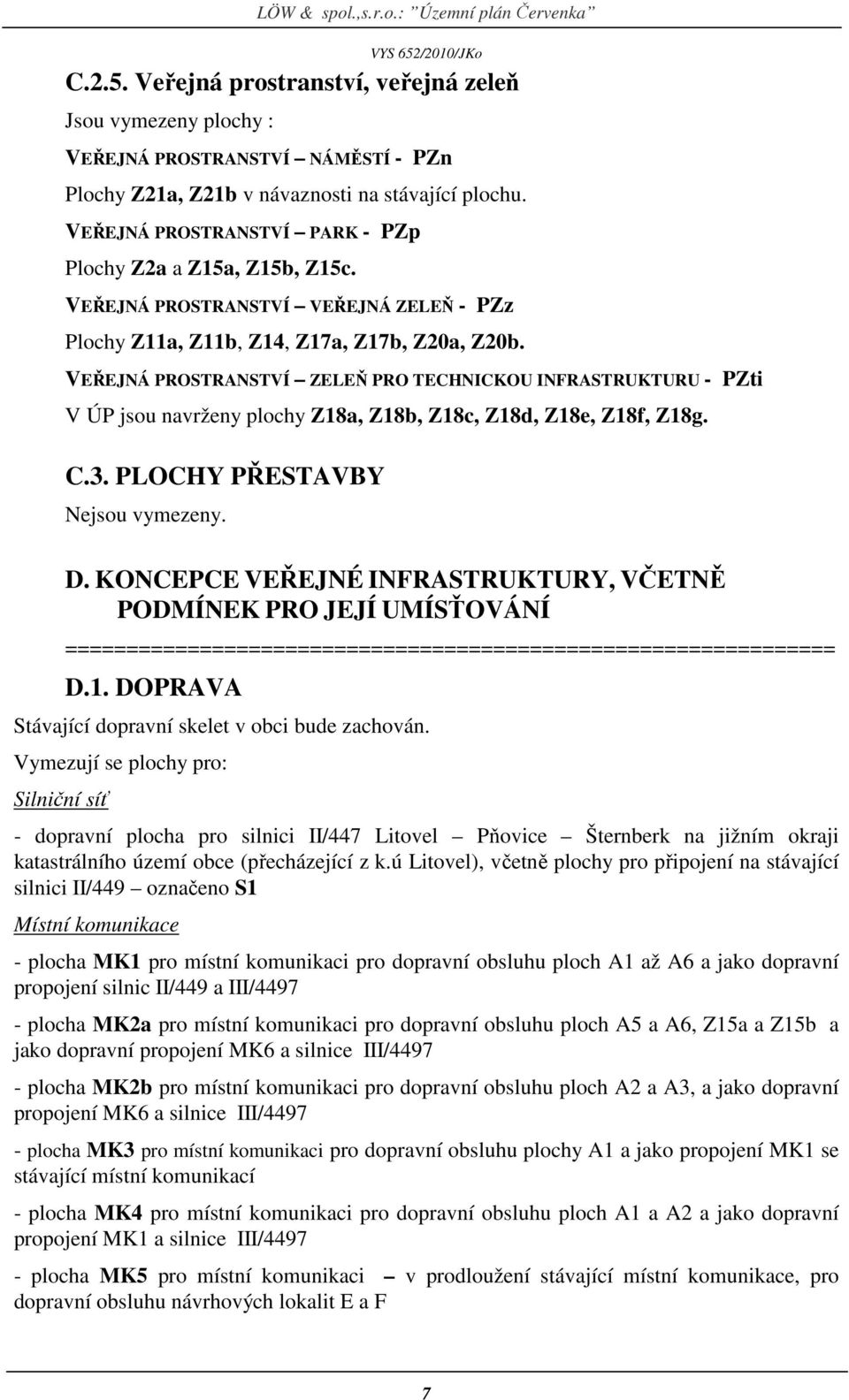 VEŘEJNÁ PROSTRANSTVÍ ZELEŇ PRO TECHNICKOU INFRASTRUKTURU - PZti V ÚP jsou navrženy plochy Z18a, Z18b, Z18c, Z18d, Z18e, Z18f, Z18g. C.3. PLOCHY PŘESTAVBY Nejsou vymezeny. D.