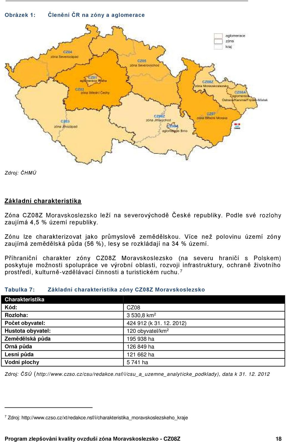 Píhraniční charakter zóny CZ0ŘZ Moravskoslezsko (na severu hraničí s Polskem) poskytuje možnosti spolupráce ve výrobní oblasti, rozvoji infrastruktury, ochraně životního prostedí, kulturně-vzdělávací