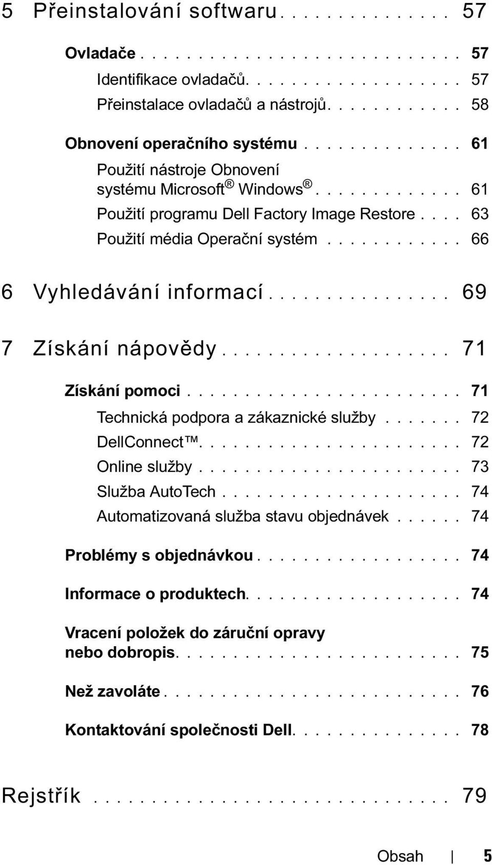 ............... 69 7 Získání nápovědy.................... 71 Získání pomoci........................ 71 Technická podpora a zákaznické služby....... 72 DellConnect....................... 72 Online služby.