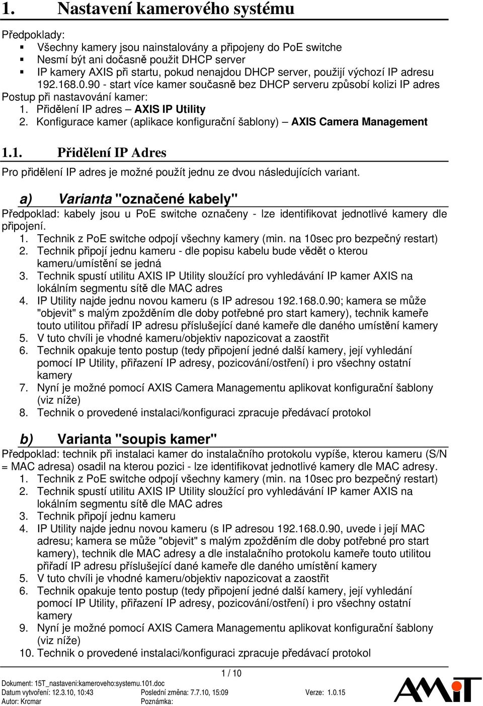 Konfigurace kamer (aplikace konfigurační šablony) AXIS Camera Management 1.1. Přidělení IP Adres Pro přidělení IP adres je možné použít jednu ze dvou následujících variant.